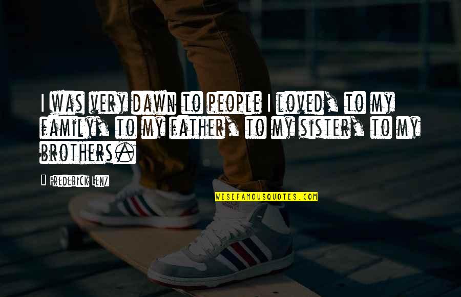 A Brother Without A Sister Quotes By Frederick Lenz: I was very dawn to people I loved,