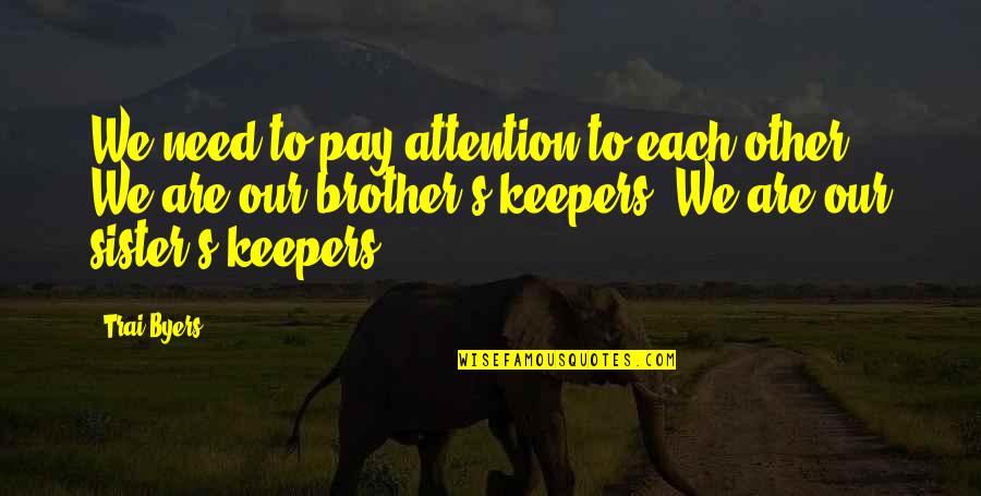 A Brother Without A Sister Quotes By Trai Byers: We need to pay attention to each other.