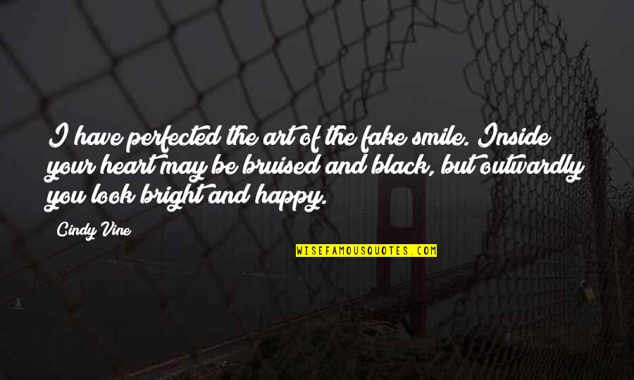 A Bruised Heart Quotes By Cindy Vine: I have perfected the art of the fake