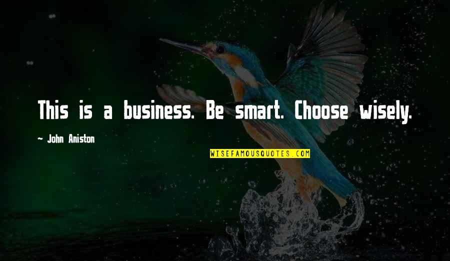 A Bruised Heart Quotes By John Aniston: This is a business. Be smart. Choose wisely. A Bruised Heart Quotes By John Aniston: This is a business. Be smart. Choose wisely.