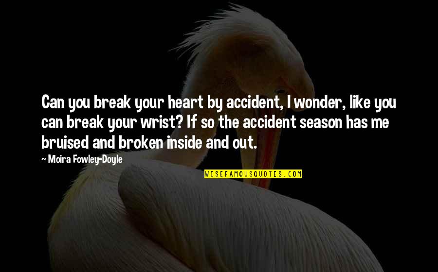 A Bruised Heart Quotes By Moira Fowley-Doyle: Can you break your heart by accident, I A Bruised Heart Quotes By Moira Fowley-Doyle: Can you break your heart by accident, I