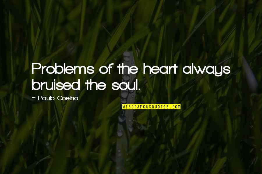 A Bruised Heart Quotes By Paulo Coelho: Problems of the heart always bruised the soul. A Bruised Heart Quotes By Paulo Coelho: Problems of the heart always bruised the soul.