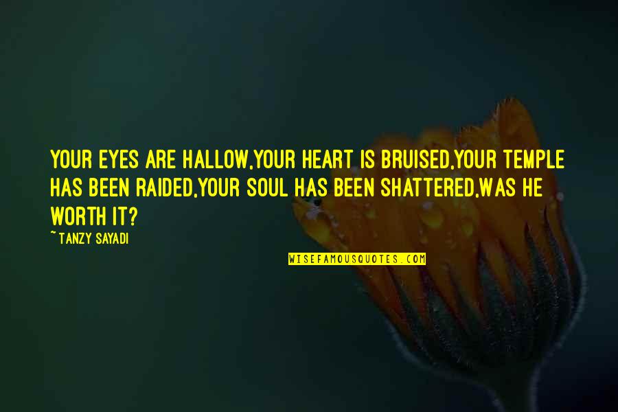 A Bruised Heart Quotes By Tanzy Sayadi: Your eyes are hallow,Your heart is bruised,Your temple A Bruised Heart Quotes By Tanzy Sayadi: Your eyes are hallow,Your heart is bruised,Your temple