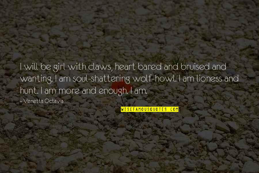 A Bruised Heart Quotes By Venetta Octavia: I will be girl with claws, heart bared A Bruised Heart Quotes By Venetta Octavia: I will be girl with claws, heart bared