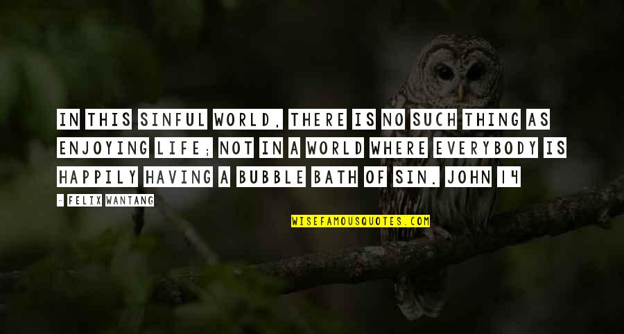 A Bubble Bath Quotes By Felix Wantang: In this sinful world, there is no such