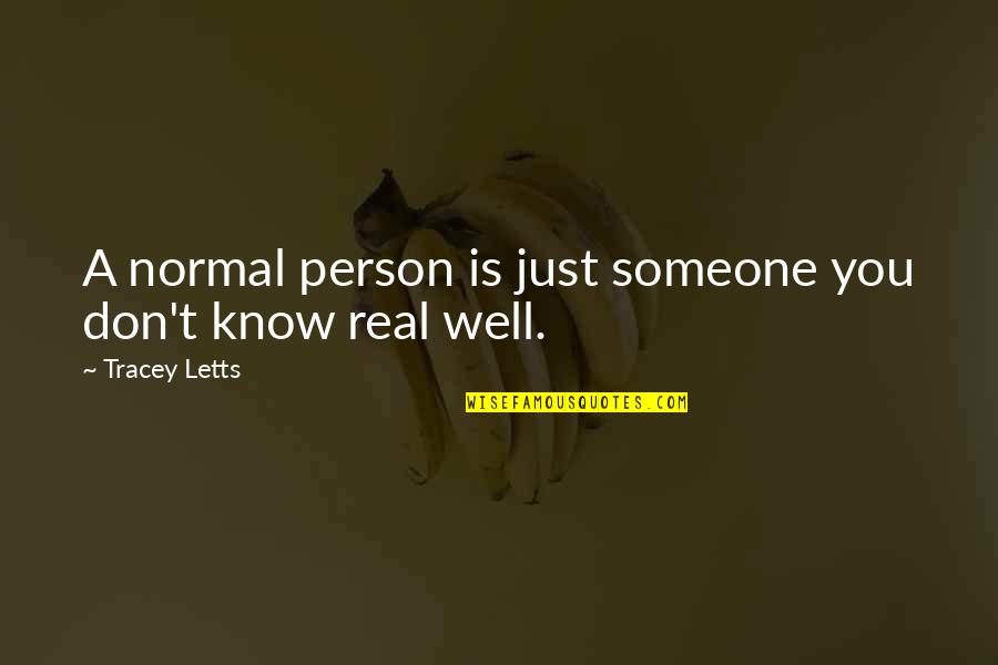A Bug's Life Manny Quotes By Tracey Letts: A normal person is just someone you don't A Bug's Life Manny Quotes By Tracey Letts: A normal person is just someone you don't