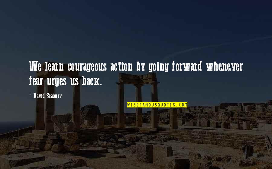 A Bug's Life Quotes By David Seabury: We learn courageous action by going forward whenever