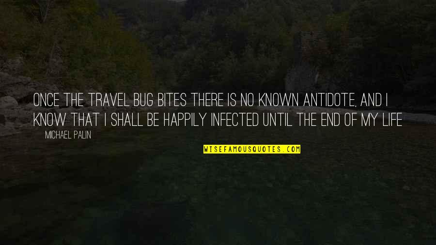 A Bug's Life Quotes By Michael Palin: Once the travel bug bites there is no A Bug's Life Quotes By Michael Palin: Once the travel bug bites there is no