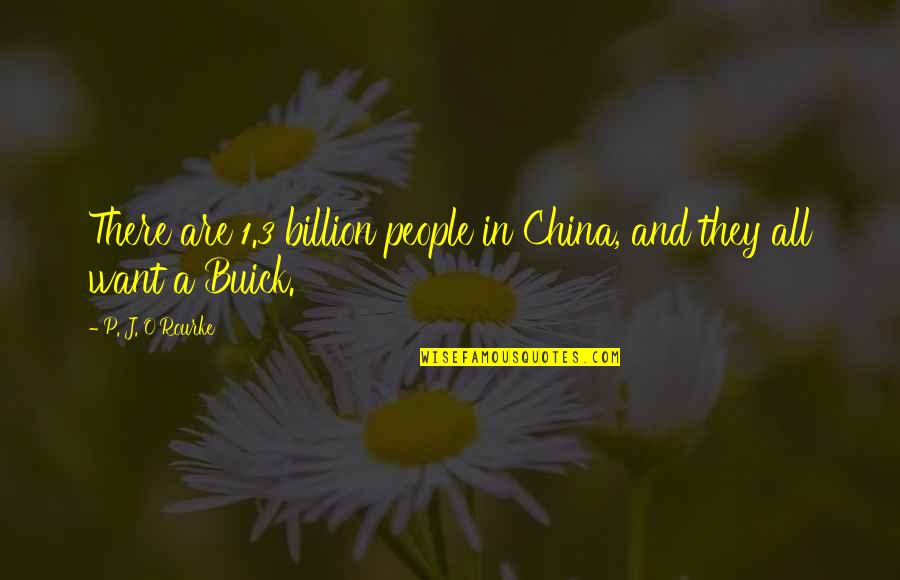 A Buick 8 Quotes By P. J. O'Rourke: There are 1.3 billion people in China, and A Buick 8 Quotes By P. J. O'Rourke: There are 1.3 billion people in China, and