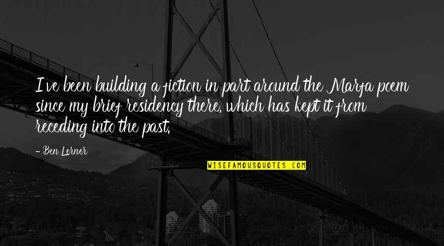 A Building Quotes By Ben Lerner: I've been building a fiction in part around