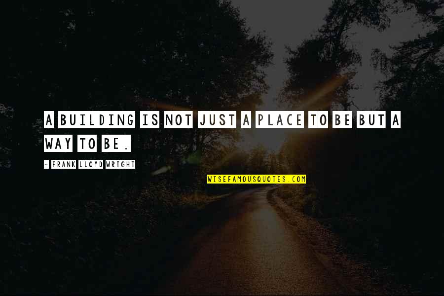 A Building Quotes By Frank Lloyd Wright: A building is not just a place to