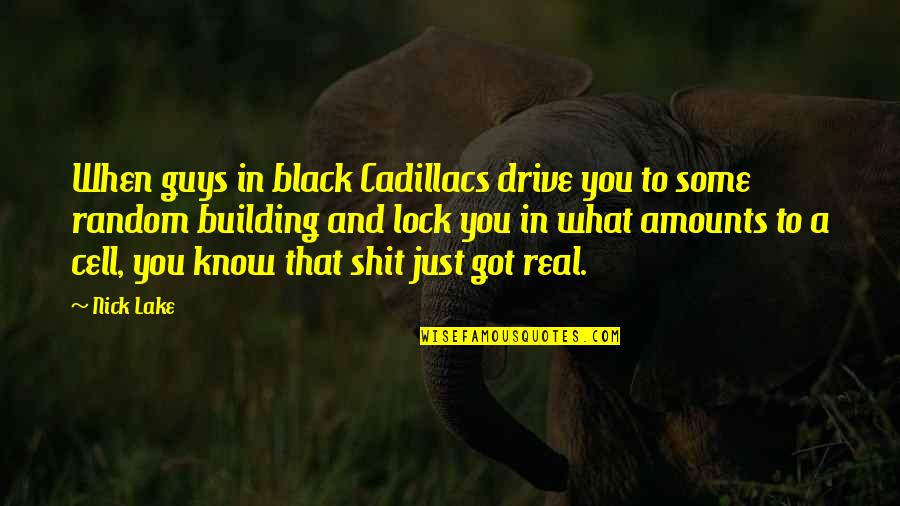 A Building Quotes By Nick Lake: When guys in black Cadillacs drive you to