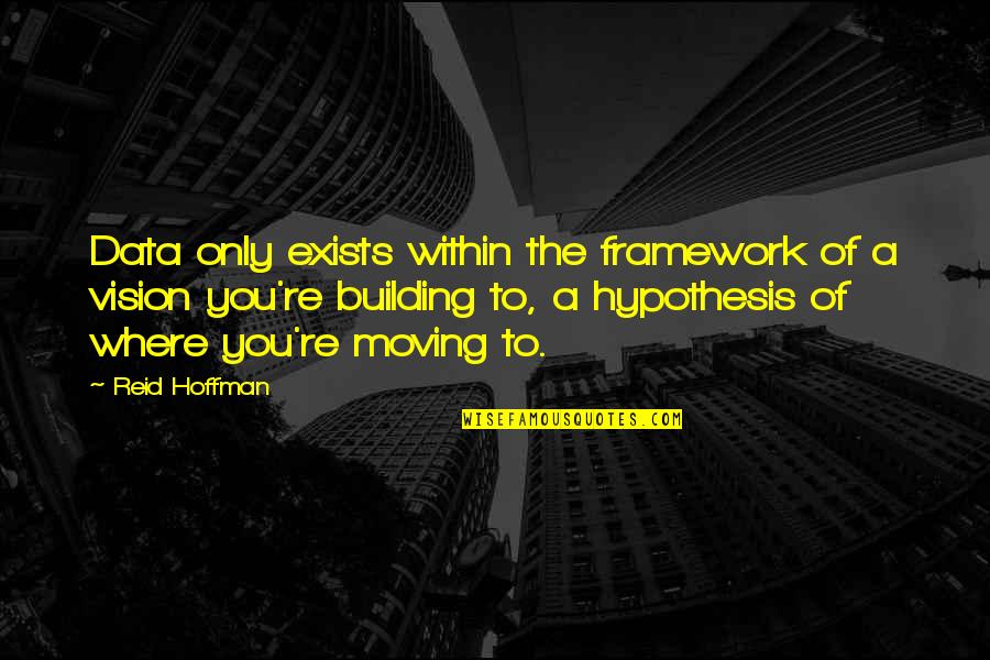 A Building Quotes By Reid Hoffman: Data only exists within the framework of a