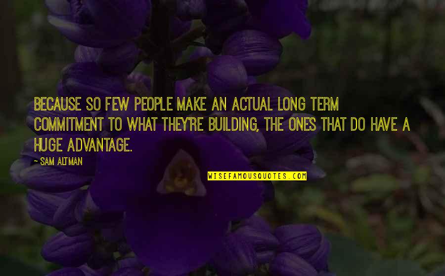 A Building Quotes By Sam Altman: Because so few people make an actual long