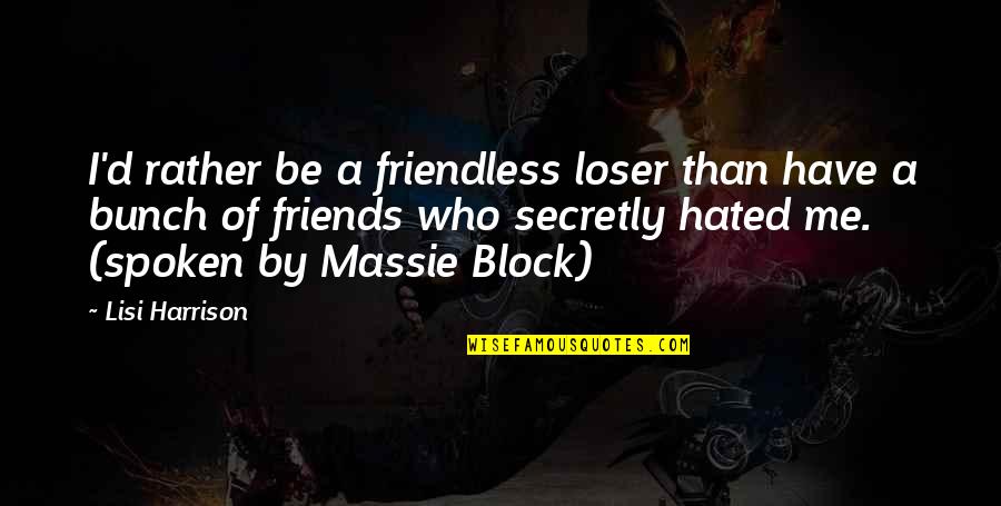 A Bunch Of Friends Quotes By Lisi Harrison: I'd rather be a friendless loser than have A Bunch Of Friends Quotes By Lisi Harrison: I'd rather be a friendless loser than have