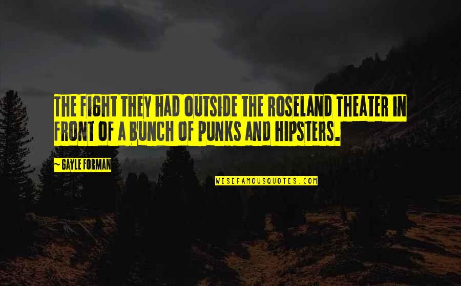 A Bunch Of Quotes By Gayle Forman: The fight they had outside the Roseland Theater
