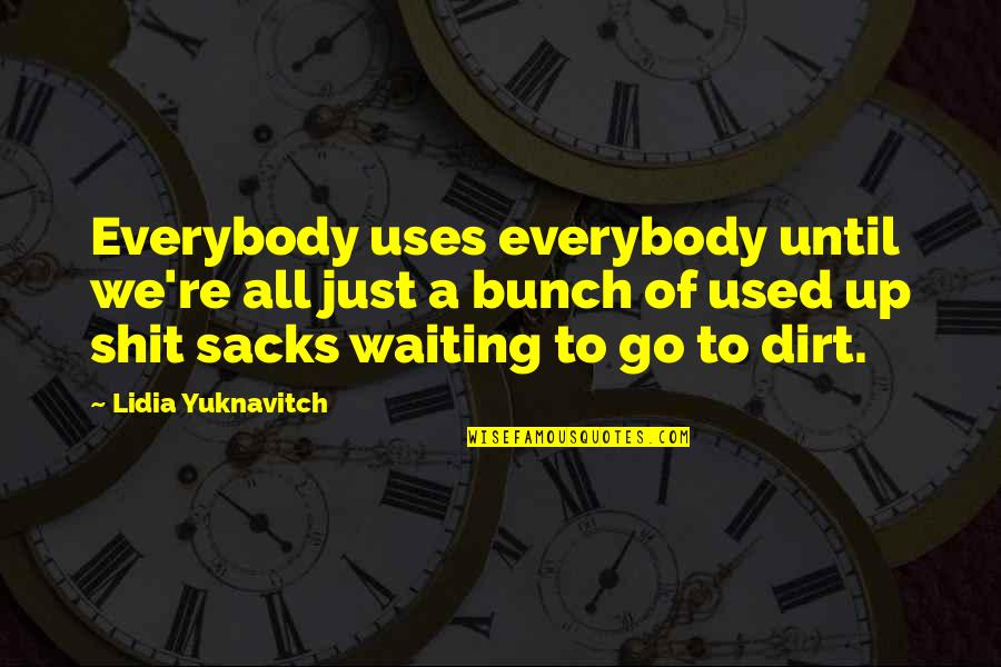 A Bunch Of Quotes By Lidia Yuknavitch: Everybody uses everybody until we're all just a