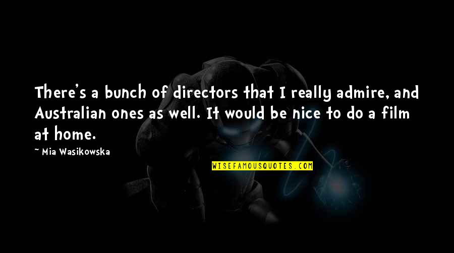 A Bunch Of Quotes By Mia Wasikowska: There's a bunch of directors that I really