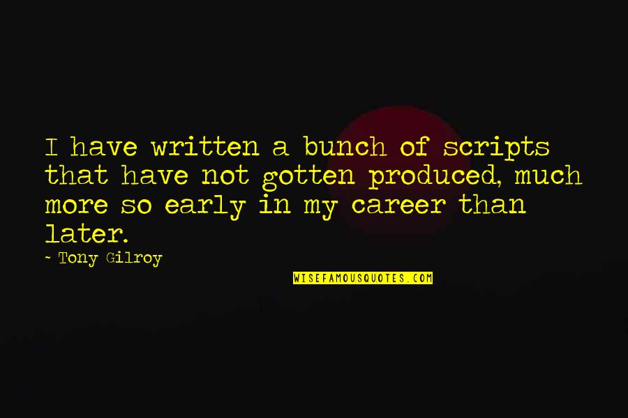 A Bunch Of Quotes By Tony Gilroy: I have written a bunch of scripts that