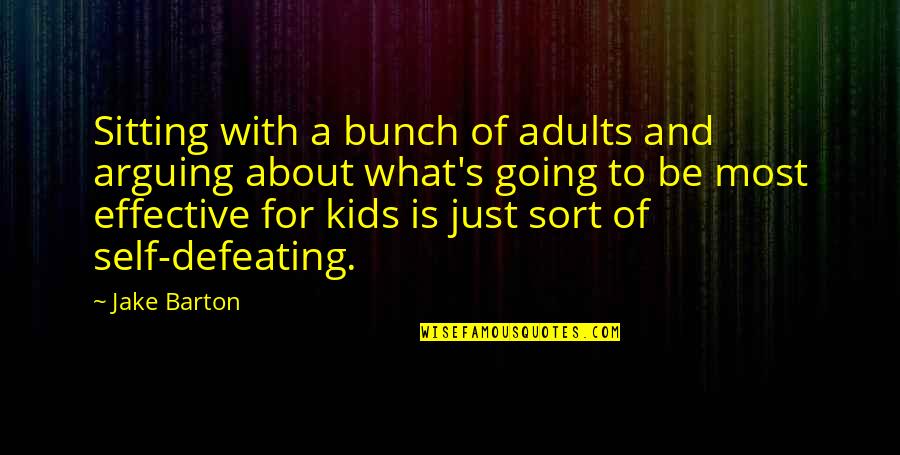 A Bunch Quotes By Jake Barton: Sitting with a bunch of adults and arguing A Bunch Quotes By Jake Barton: Sitting with a bunch of adults and arguing