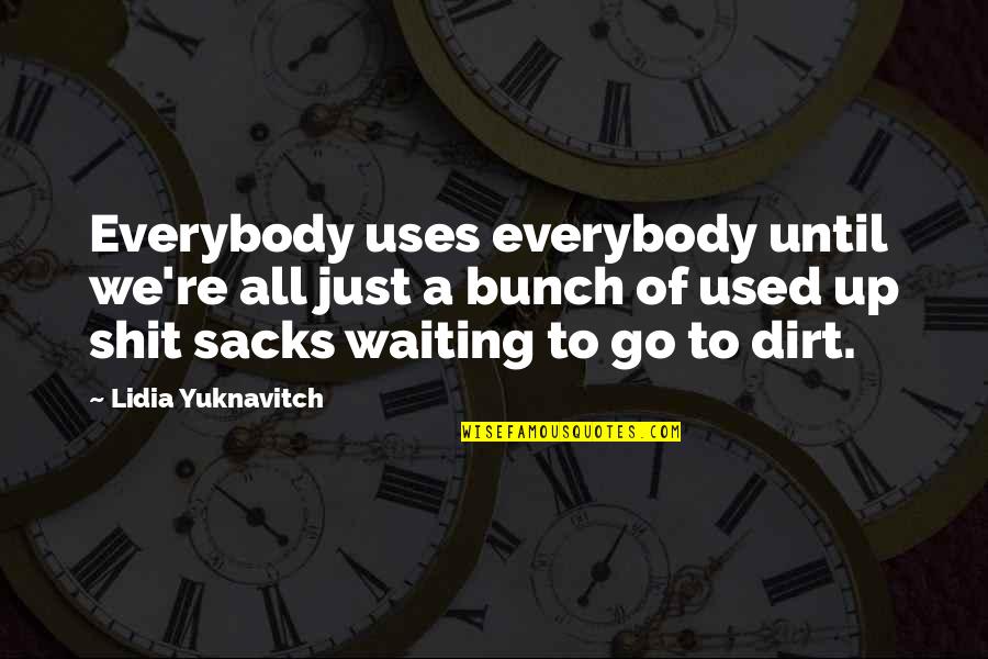A Bunch Quotes By Lidia Yuknavitch: Everybody uses everybody until we're all just a A Bunch Quotes By Lidia Yuknavitch: Everybody uses everybody until we're all just a