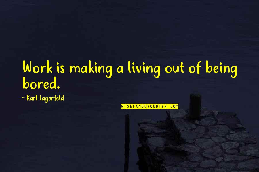 A Burdened Heart Quotes By Karl Lagerfeld: Work is making a living out of being A Burdened Heart Quotes By Karl Lagerfeld: Work is making a living out of being