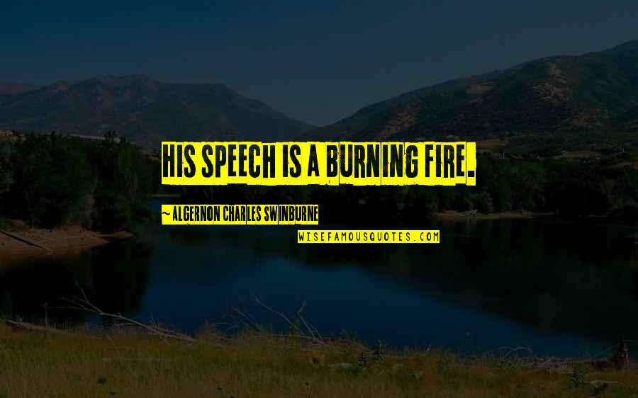 A Burning Quotes By Algernon Charles Swinburne: His speech is a burning fire.