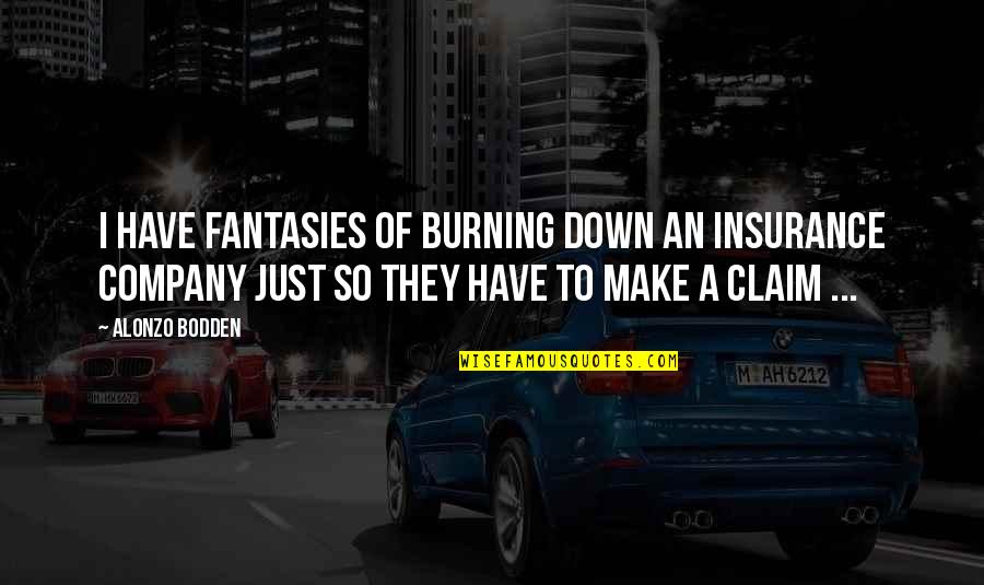 A Burning Quotes By Alonzo Bodden: I have fantasies of burning down an insurance