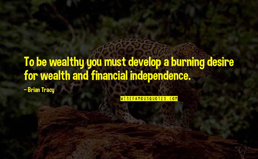 A Burning Quotes By Brian Tracy: To be wealthy you must develop a burning