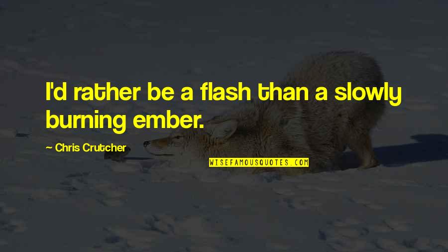 A Burning Quotes By Chris Crutcher: I'd rather be a flash than a slowly