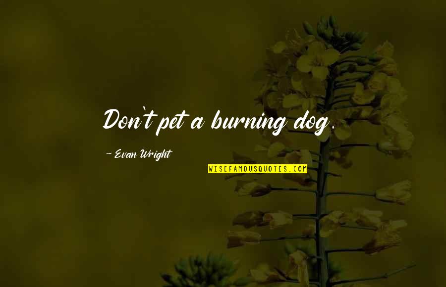 A Burning Quotes By Evan Wright: Don't pet a burning dog.