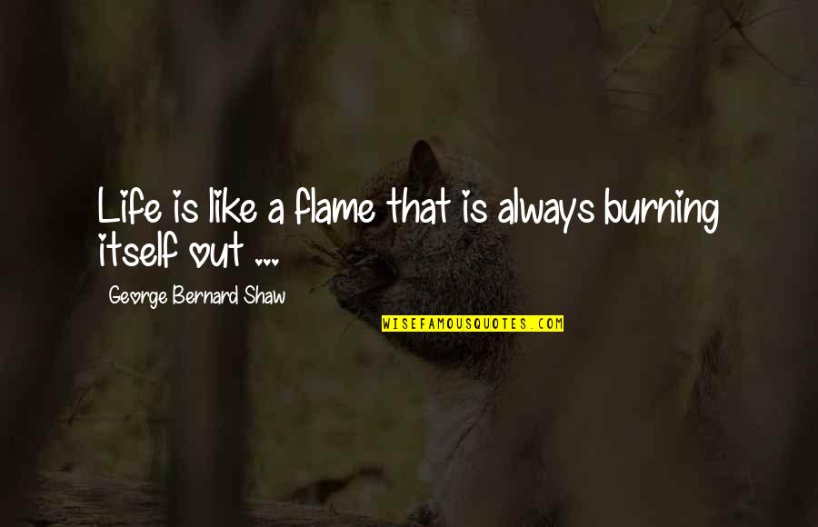 A Burning Quotes By George Bernard Shaw: Life is like a flame that is always