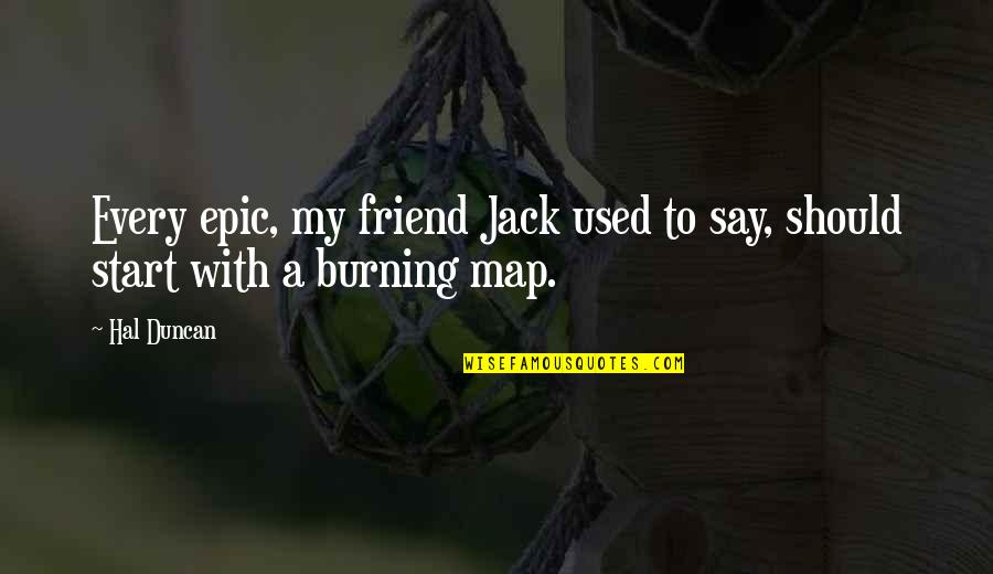 A Burning Quotes By Hal Duncan: Every epic, my friend Jack used to say,