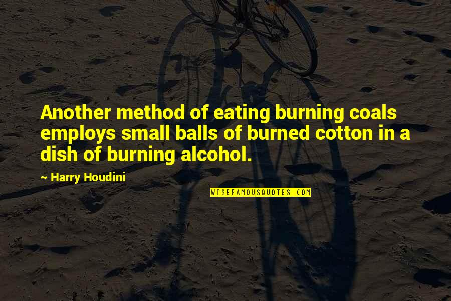 A Burning Quotes By Harry Houdini: Another method of eating burning coals employs small