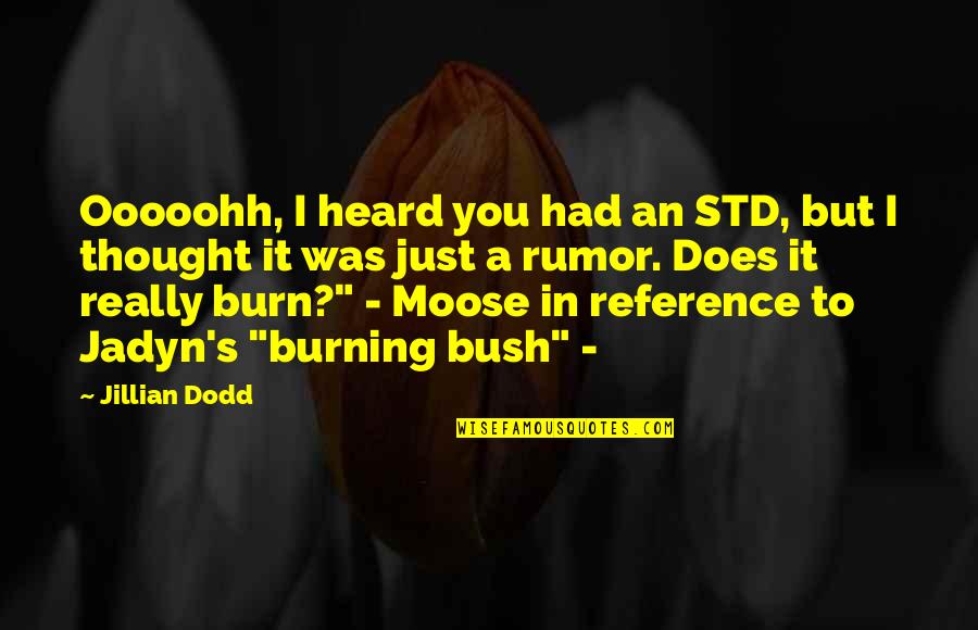 A Burning Quotes By Jillian Dodd: Ooooohh, I heard you had an STD, but
