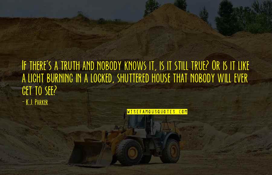 A Burning Quotes By K.J. Parker: If there's a truth and nobody knows it,