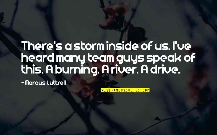 A Burning Quotes By Marcus Luttrell: There's a storm inside of us. I've heard