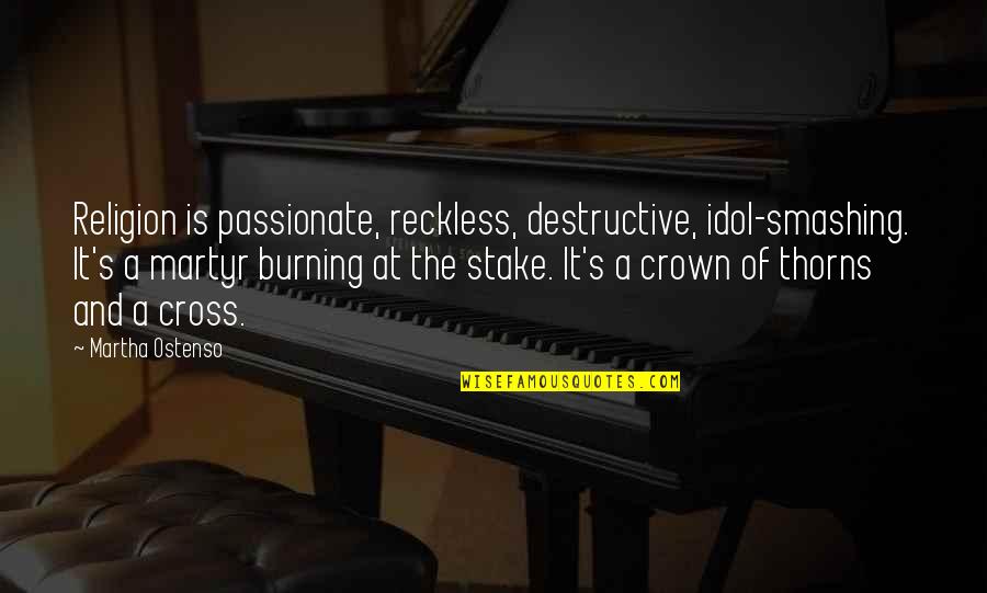 A Burning Quotes By Martha Ostenso: Religion is passionate, reckless, destructive, idol-smashing. It's a