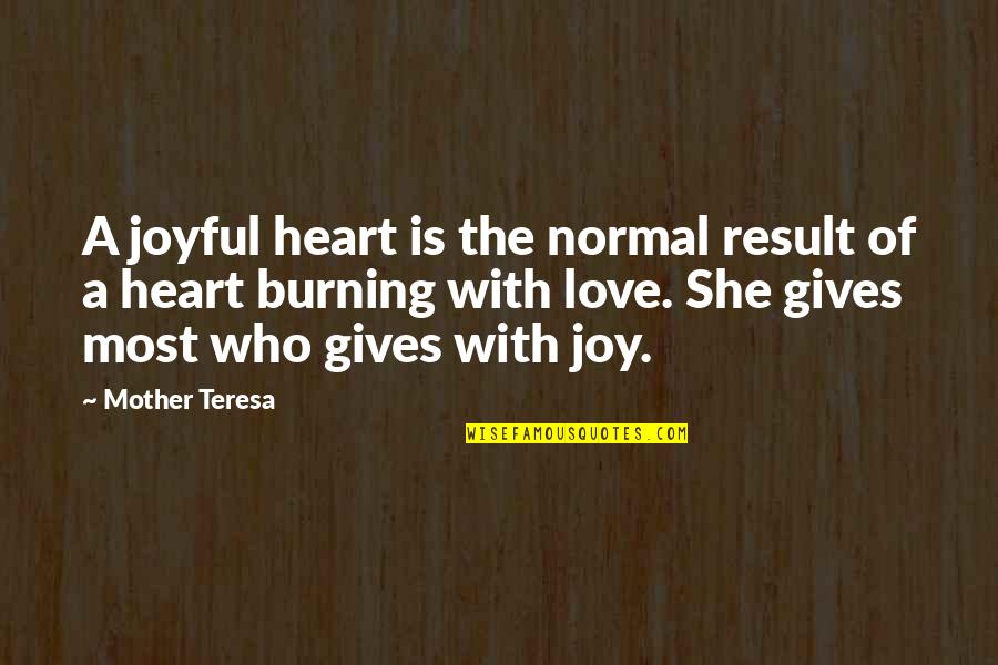 A Burning Quotes By Mother Teresa: A joyful heart is the normal result of