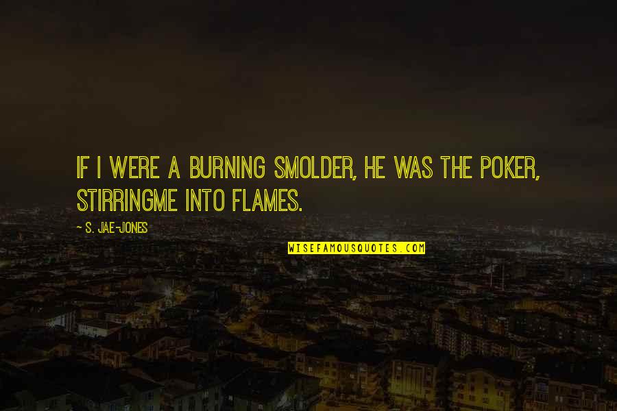 A Burning Quotes By S. Jae-Jones: If I were a burning smolder, he was