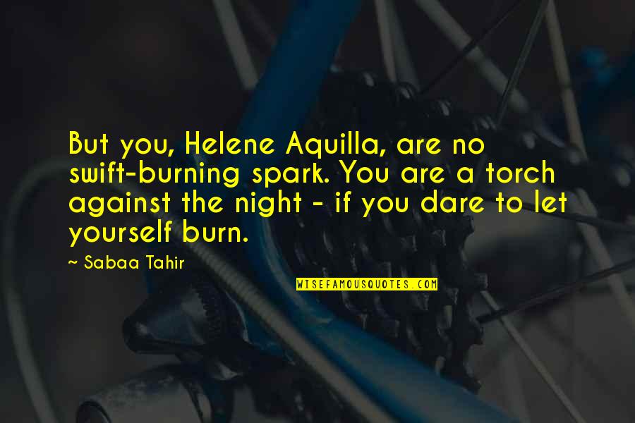 A Burning Quotes By Sabaa Tahir: But you, Helene Aquilla, are no swift-burning spark.