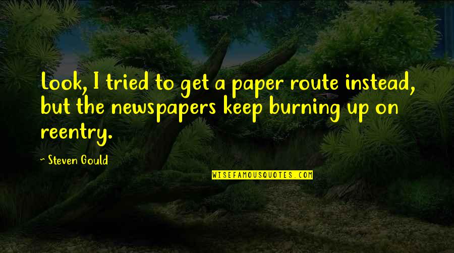 A Burning Quotes By Steven Gould: Look, I tried to get a paper route