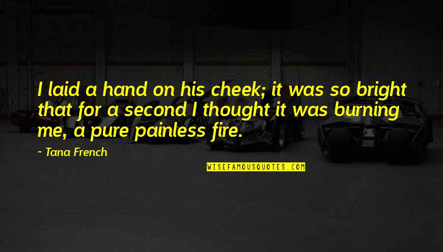 A Burning Quotes By Tana French: I laid a hand on his cheek; it