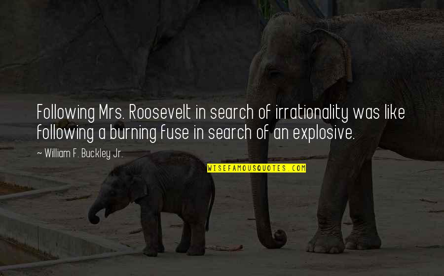 A Burning Quotes By William F. Buckley Jr.: Following Mrs. Roosevelt in search of irrationality was