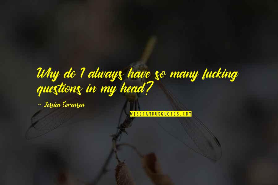 A Busy Boyfriend Quotes By Jessica Sorensen: Why do I always have so many fucking A Busy Boyfriend Quotes By Jessica Sorensen: Why do I always have so many fucking