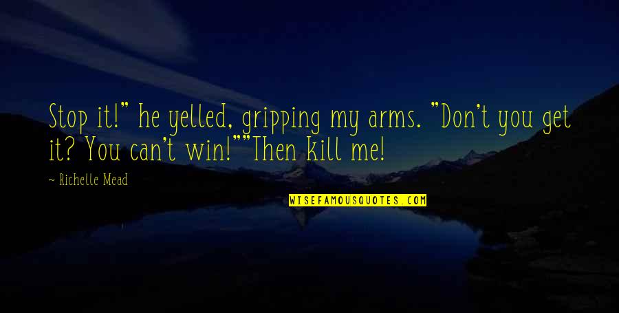 A Busy Boyfriend Quotes By Richelle Mead: Stop it!" he yelled, gripping my arms. "Don't A Busy Boyfriend Quotes By Richelle Mead: Stop it!" he yelled, gripping my arms. "Don't