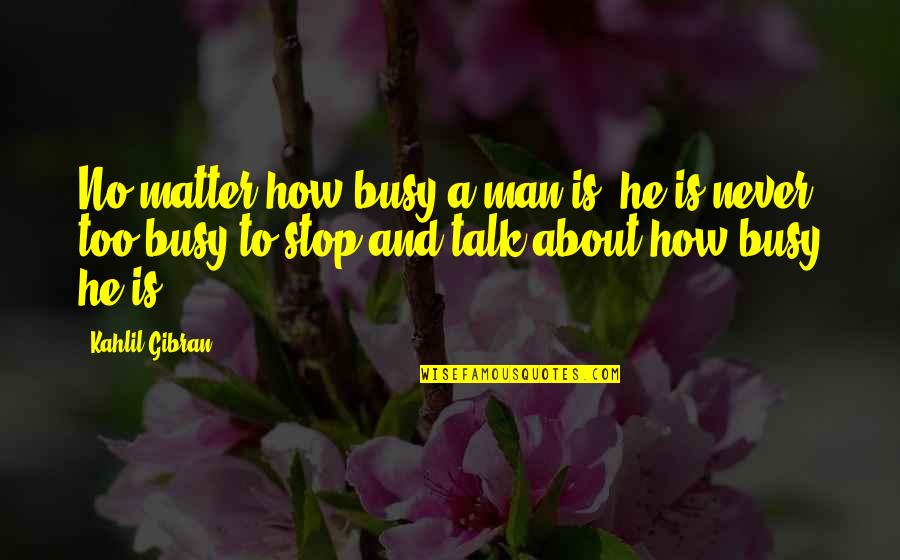 A Busy Man Quotes By Kahlil Gibran: No matter how busy a man is, he