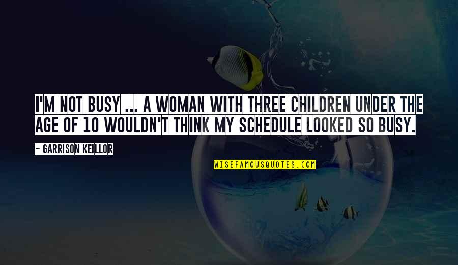 A Busy Schedule Quotes By Garrison Keillor: I'm not busy ... a woman with three