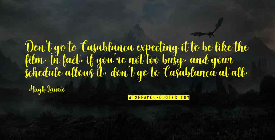 A Busy Schedule Quotes By Hugh Laurie: Don't go to Casablanca expecting it to be