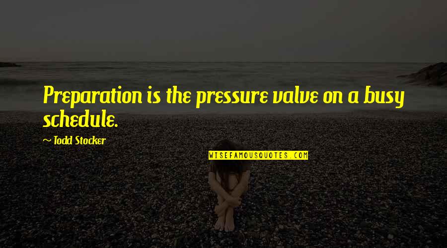 A Busy Schedule Quotes By Todd Stocker: Preparation is the pressure valve on a busy